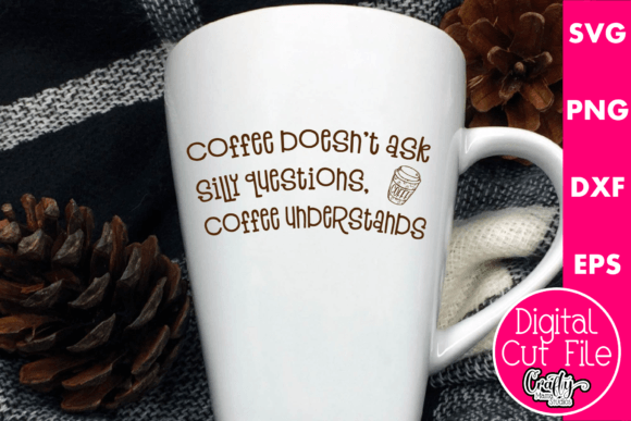 Coffee Doesn t Ask Silly Questions Graphics for Crafts
