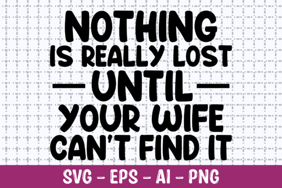 Nothing is Really Lost Until Your Wife Graphics for Crafts