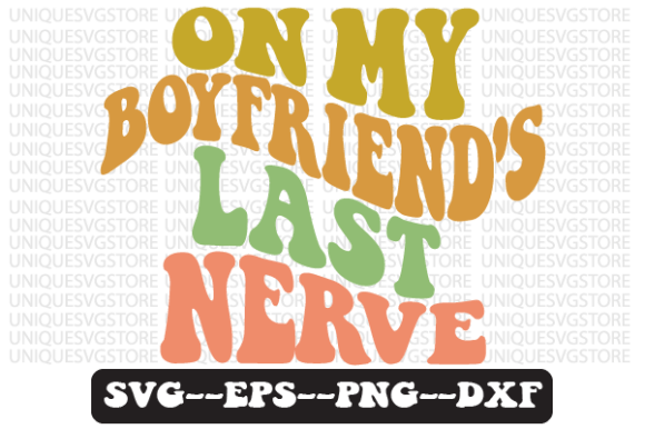 On My Boyfriend s Last Nerve Svg Design Review
