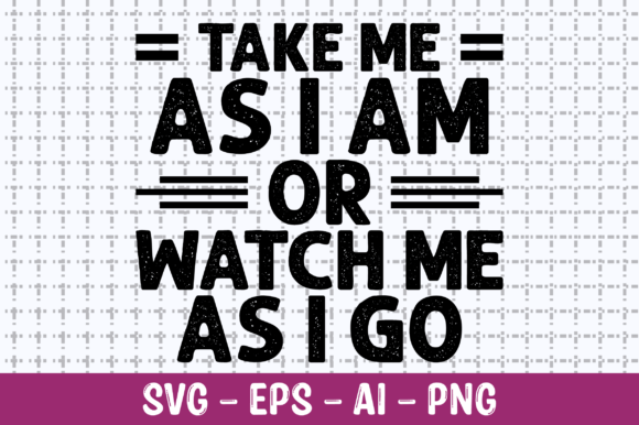 Take Me As I Am or Watch Me As I Go SVG for Graphics and Crafts